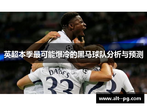 英超本季最可能爆冷的黑马球队分析与预测