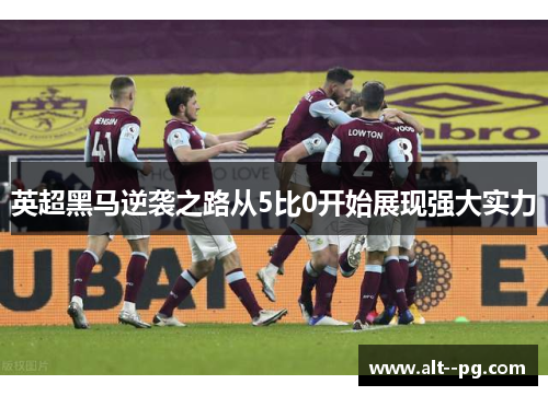 英超黑马逆袭之路从5比0开始展现强大实力