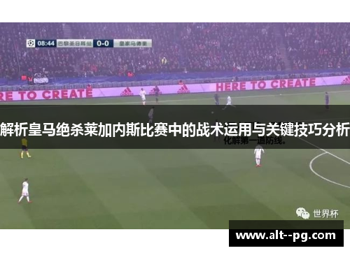 解析皇马绝杀莱加内斯比赛中的战术运用与关键技巧分析