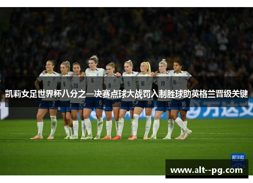 凯莉女足世界杯八分之一决赛点球大战罚入制胜球助英格兰晋级关键